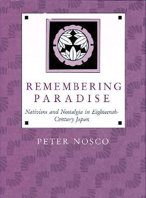 Remembering Paradise: Nativism and Nostalgia in Eighteenth-Century Japan - Nosco, Peter