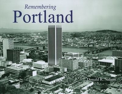 Remembering Portland - Nelson, Donald R (Text by)