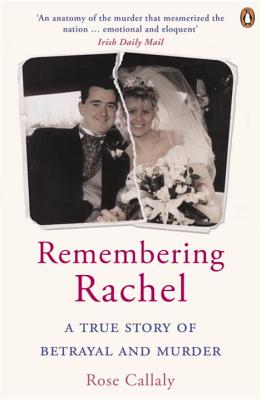 Remembering Rachel: A True Story of Betrayal and Murder - Callaly, Rose
