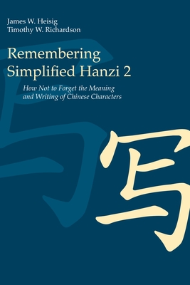Remembering Simplified Hanzi 2: How Not to Forget the Meaning and Writing of Chinese Characters - Heisig, James W, and Richardson, Timothy W.