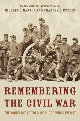 Remembering the Civil War: The Conflict as Told by Those Who Lived It - Barton, Michael, and Kupfer, Charles