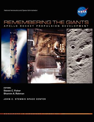 Remembering the Giants: Apollo Rocket Propulsion Development (NASA Monographs in Aerospace History series, number 45) - Fisher, Steven C (Editor), and Rahman, Shamim A (Editor), and Nasa History Division