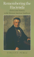 Remembering the Hacienda: History and Memory in the Mexican American Southwest