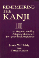 Remembering the Kanji III: Writing and Reading Japanese Characters for Upper-Level Proficiency - Heisig, James W, and Sienko, Tanya