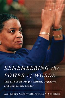 Remembering the Power of Words: The Life of an Oregon Activist, Legislator, and Community Leader - Gordly, Avel Louise, and Schecter, Patricia A, and Rose, Melody