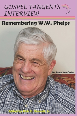 Remembering W.W. Phelps - Bennett, Rick C (Editor), and Interview, Gospel Tangents