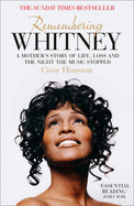 Remembering Whitney: A Mother's Story of Love, Loss and the Night the Music Died - Houston, Cissy