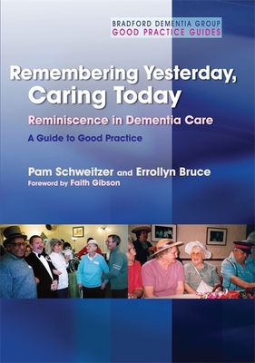 Remembering Yesterday, Caring Today: Reminiscence in Dementia Care: A Guide to Good Practice - Schweitzer, Pam, and Bruce, Errollyn, and Gibson, Faith (Foreword by)