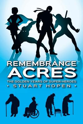 Remembrance Acres: The Golden Years of Super-Heroes - Hopen, Stuart