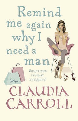 Remind Me Again Why I Need a Man: a light, funny and fantastic comedy from bestselling author Claudia Carroll - Carroll, Claudia