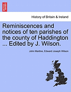 Reminiscences and Notices of Ten Parishes of the County of Haddington ... Edited by J. Wilson.