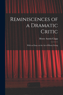 Reminiscences of a Dramatic Critic: With an Essay on the Art of Henry Irving