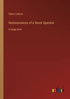 Reminiscences of a Stock Operator: in large print - Lefevre, Edwin