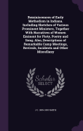 Reminiscences of Early Methodism in Indiana. Including Sketches of Various Prominent Ministers, Together With Narratives of Women Eminent for Piety, Poetry and Song. Also, Descriptions of Remarkable Camp Meetings, Revivals, Incidents and Other Miscellany