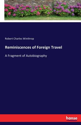 Reminiscences of Foreign Travel: A Fragment of Autobiography - Winthrop, Robert Charles