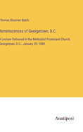 Reminiscences of Georgetown, D.C.: A Lecture Delivered in the Methodist Protestant Church, Georgetown, D.C., January 20, 1859