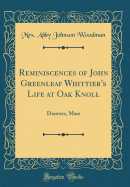 Reminiscences of John Greenleaf Whittier's Life at Oak Knoll: Danvers, Mass (Classic Reprint)