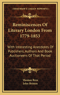 Reminiscences of Literary London from 1779-1853; With Interesting Anecdotes of Publishers, Authors and Book Auctioneers of That Period, &C., &C