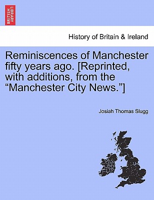 Reminiscences of Manchester Fifty Years Ago. [Reprinted, with Additions, from the "Manchester City News."] - Slugg, Josiah Thomas