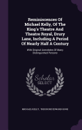 Reminiscences Of Michael Kelly, Of The King's Theatre And Theatre Royal, Drury Lane, Including A Period Of Nearly Half A Century: With Original Anecdotes Of Many Distinguished Persons