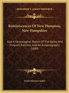Reminiscences of New Hampton, New Hampshire: Also a Genealogical Sketch of the Kelley and Simpson Families, and an Autobiography (1889)
