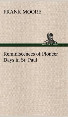 Reminiscences of Pioneer Days in St. Paul - Moore, Frank