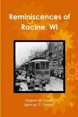 Reminiscences of Racine, WI - Fennell, George D, and Leach, Eugene W