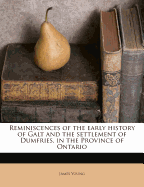 Reminiscences of the Early History of Galt and the Settlement of Dumfries, in the Province of Ontario