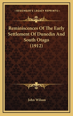 Reminiscences of the Early Settlement of Dunedin and South Otago (1912) - Wilson, John (Editor)