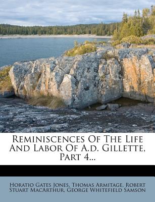 Reminiscences of the Life and Labor of A.D. Gillette, Part 4... - Jones, Horatio Gates, and Armitage, Thomas, and Robert Stuart MacArthur (Creator)