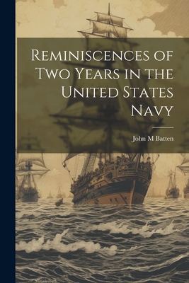 Reminiscences of Two Years in the United States Navy - Batten, John M