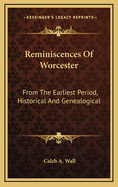 Reminiscences Of Worcester: From The Earliest Period, Historical And Genealogical