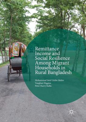 Remittance Income and Social Resilience Among Migrant Households in Rural Bangladesh - Sikder, Mohammad Jalal Uddin, and Higgins, Vaughan, and Ballis, Peter Harry