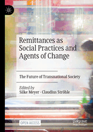 Remittances as Social Practices and Agents of Change: The Future of Transnational Society