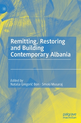 Remitting, Restoring and Building Contemporary Albania - Gregori  Bon, Natasa (Editor), and Musaraj, Smoki (Editor)
