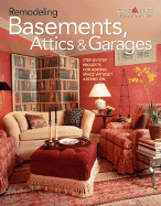Remodeling Basements, Attics & Garages: Step-By-Step Projects for Adding Space Without Adding on