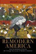 Remodern America: How the Renewal of the Arts Will Change the Course of Western Civilization