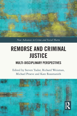 Remorse and Criminal Justice: Multi-Disciplinary Perspectives - Tudor, Steven (Editor), and Weisman, Richard (Editor), and Proeve, Michael (Editor)