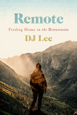 Remote: Finding Home in the Bitterroots - Lee, Dj
