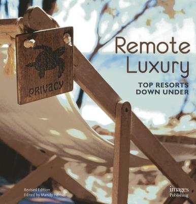 Remote Luxury: Top Resorts Down Under - The Images Publishing Group (Editor)
