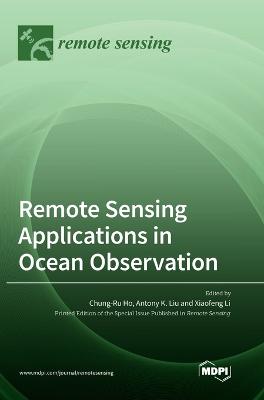 Remote Sensing Applications in Ocean Observation - Ho, Chung-Ru (Guest editor), and Liu, Antony K (Guest editor), and Li, Xiaofeng (Guest editor)