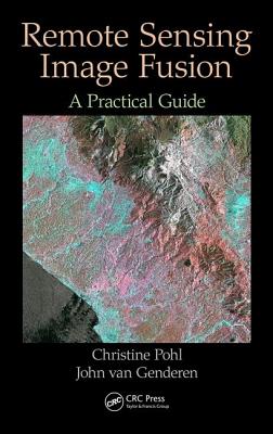 Remote Sensing Image Fusion: A Practical Guide - Pohl, Christine, and van Genderen, John