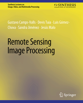 Remote Sensing Image Processing - Camps-Valls, Gustavo, and Tuia, Devis, and Gmez-Chova, Luis