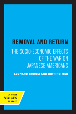Removal and Return: The Socio-Economic Effects of the War on Japanese Americans - Broom, Leonard, and Reimer, Ruth