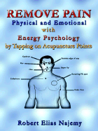 Remove Pain-Physical and Emotional: With Energy Psychology by Tapping on Acupuncture Points - Najemy, Robert Elias