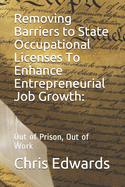 Removing Barriers to State Occupational Licenses To Enhance Entrepreneurial Job Growth: : Out of Prison, Out of Work