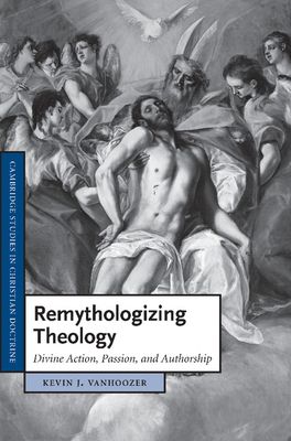 Remythologizing Theology: Divine Action, Passion, and Authorship - Vanhoozer, Kevin J.