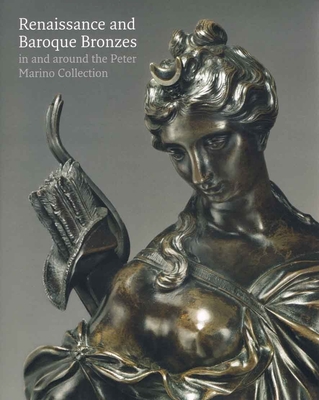 Renaissance and Baroque Bronzes:: In and Around the Peter Marino Collection - Warren, Jeremy (Editor)