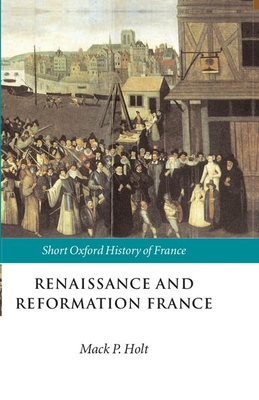 Renaissance and Reformation France: 1500-1648 - Holt, Mack P (Editor)