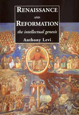 Renaissance and Reformation: The Intellectual Genesis - Levi, Anthony